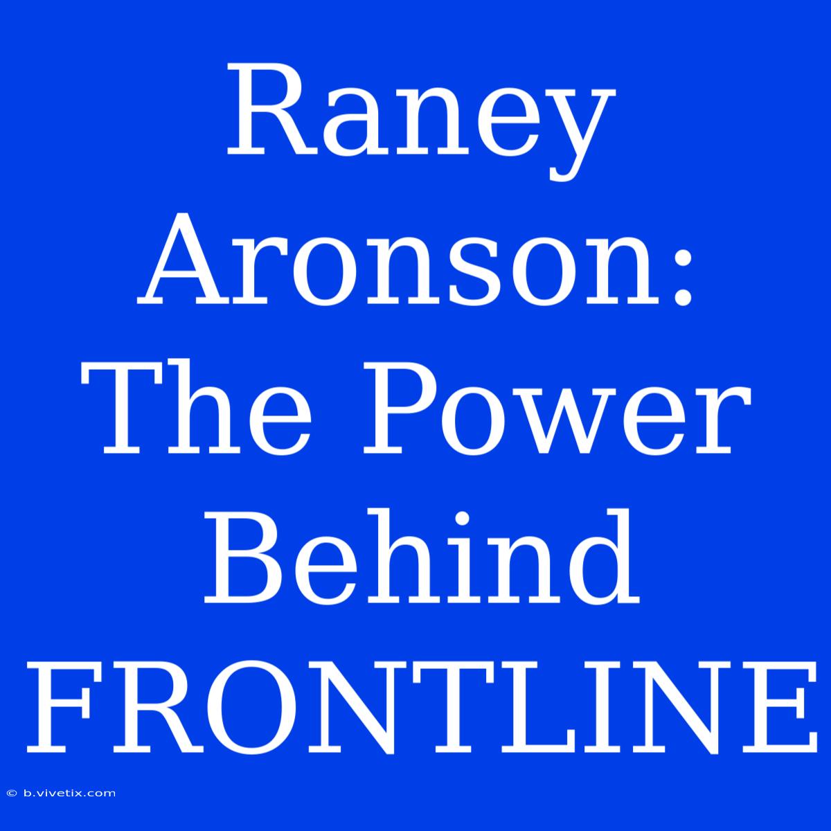 Raney Aronson: The Power Behind FRONTLINE