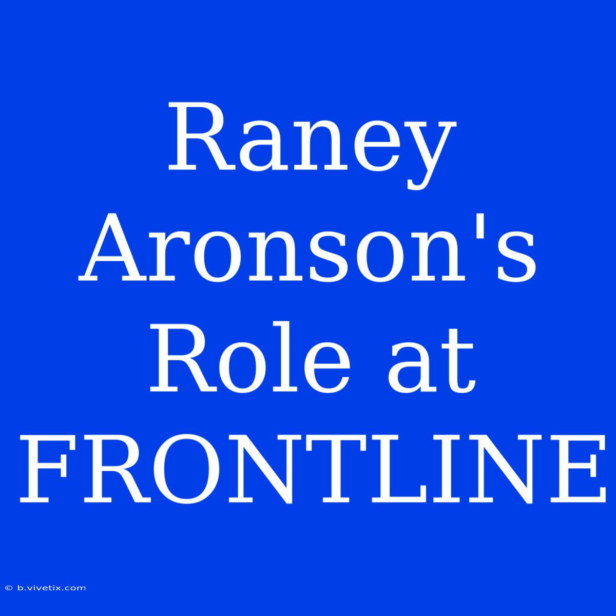 Raney Aronson's Role At FRONTLINE