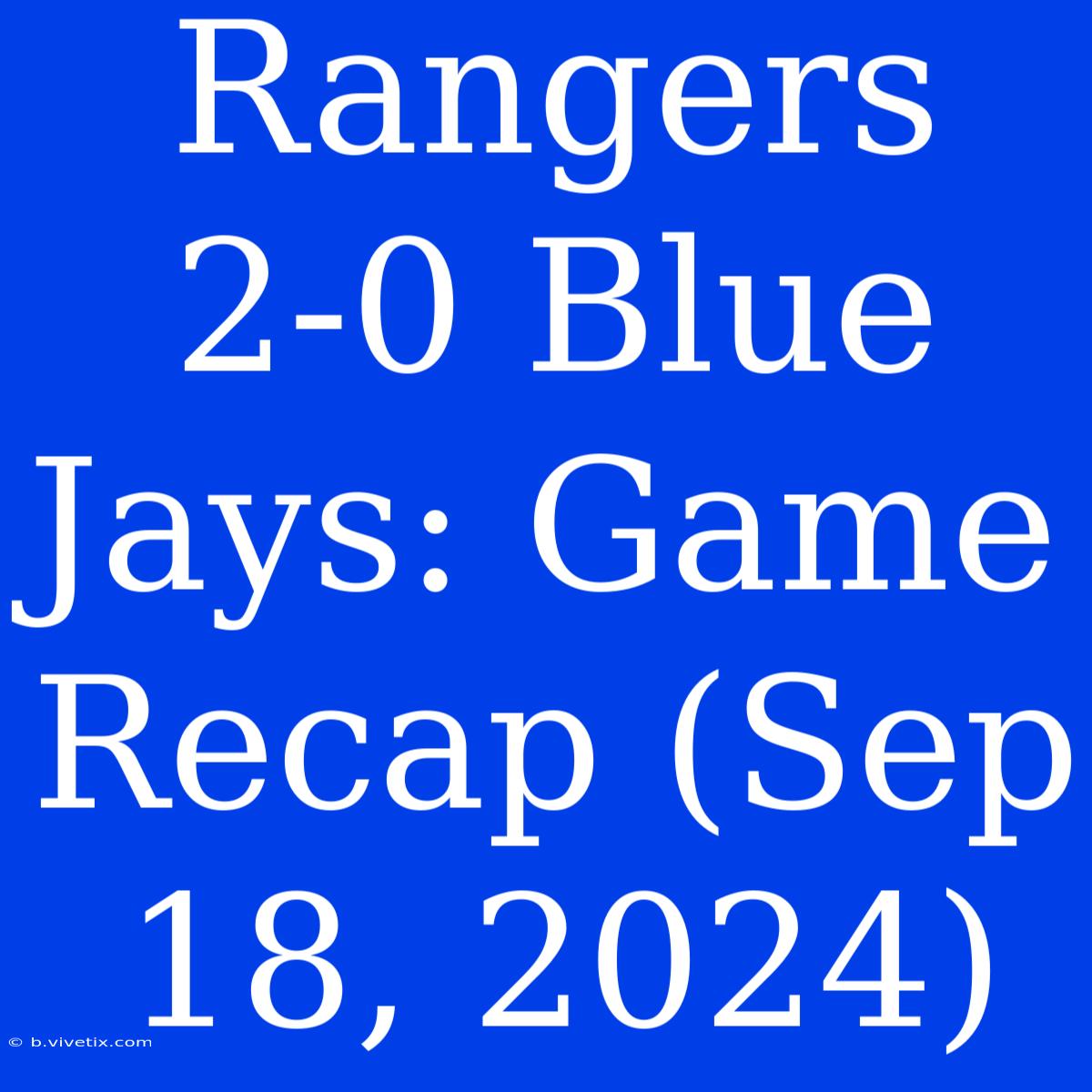 Rangers 2-0 Blue Jays: Game Recap (Sep 18, 2024)