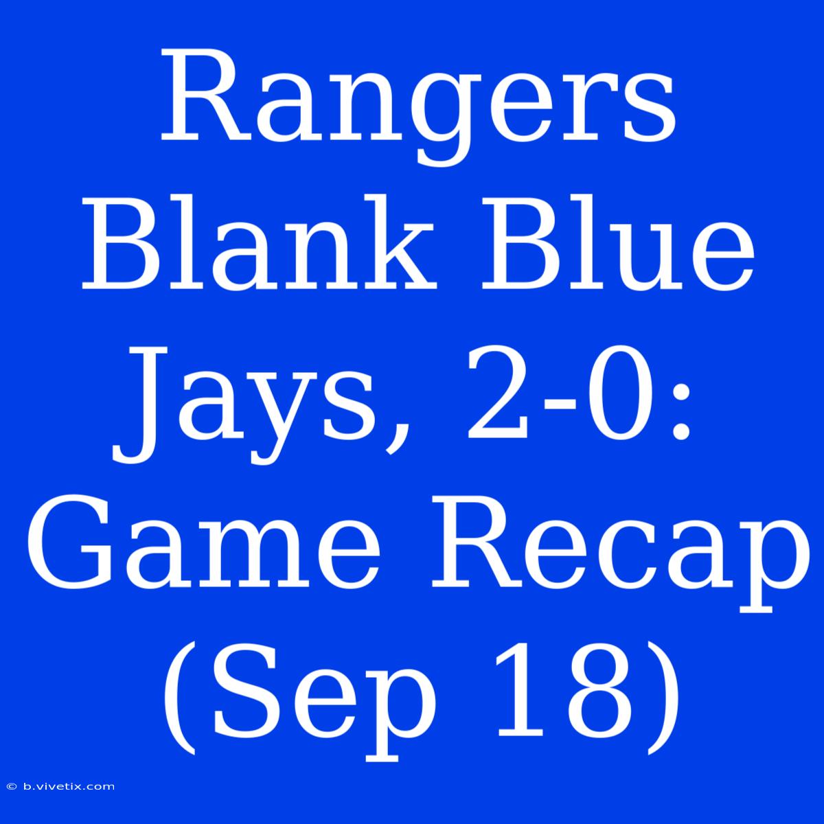 Rangers Blank Blue Jays, 2-0: Game Recap (Sep 18)