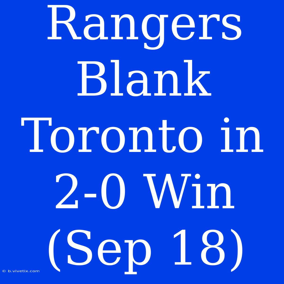 Rangers Blank Toronto In 2-0 Win (Sep 18)