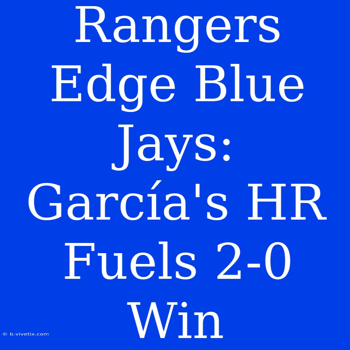 Rangers Edge Blue Jays: García's HR Fuels 2-0 Win