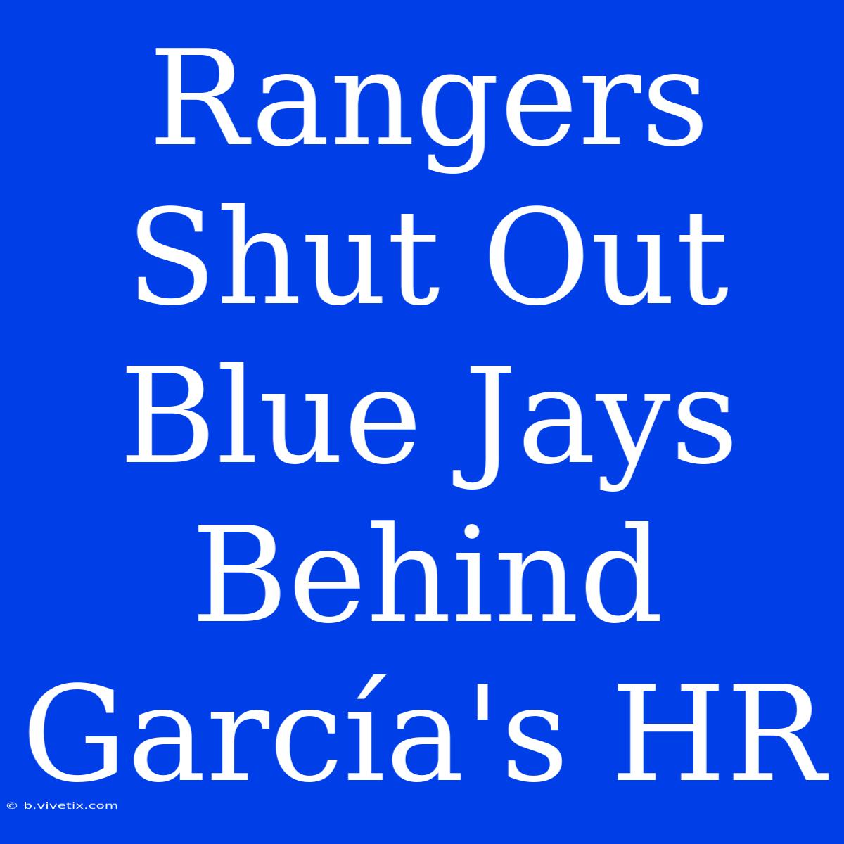 Rangers Shut Out Blue Jays Behind García's HR