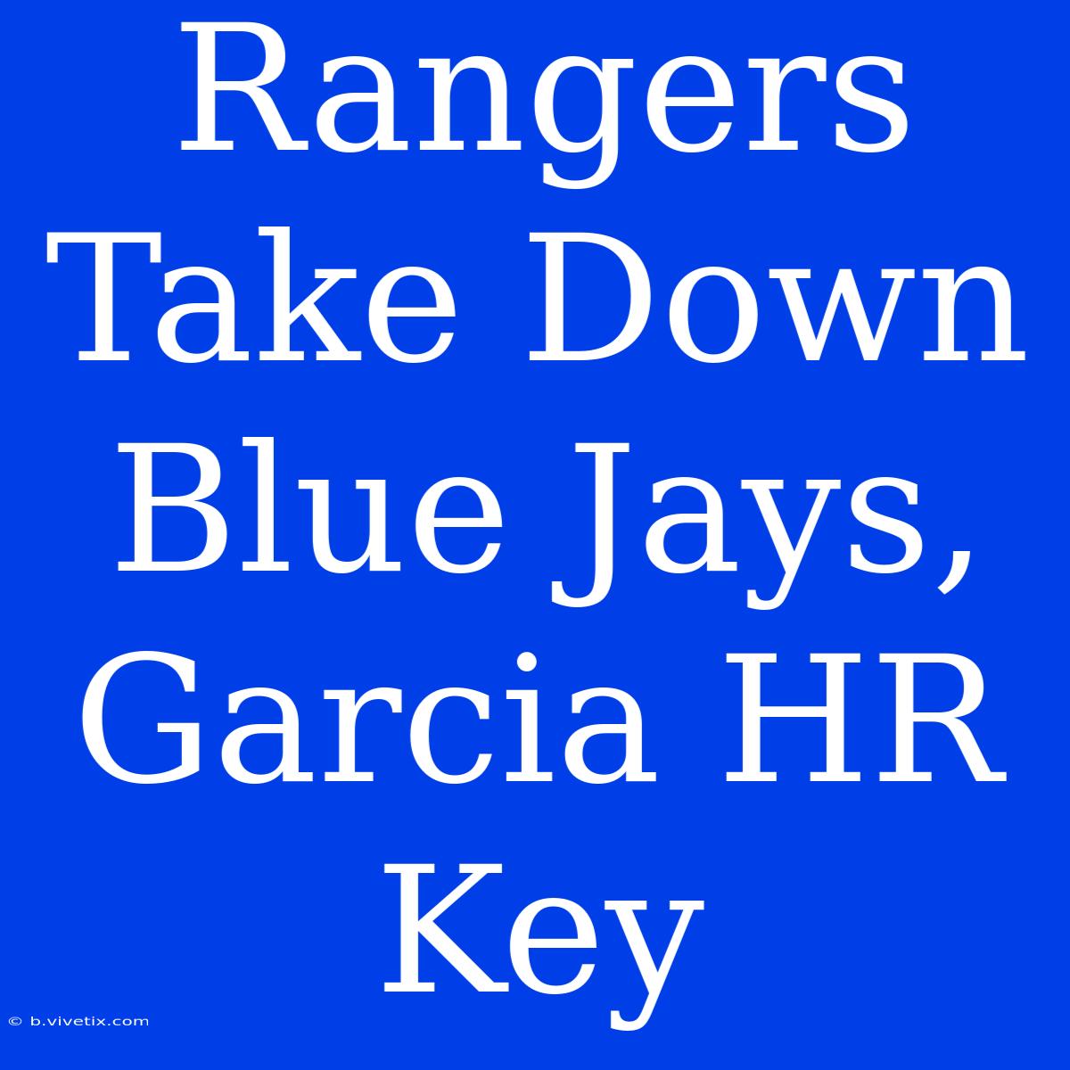 Rangers Take Down Blue Jays, Garcia HR Key