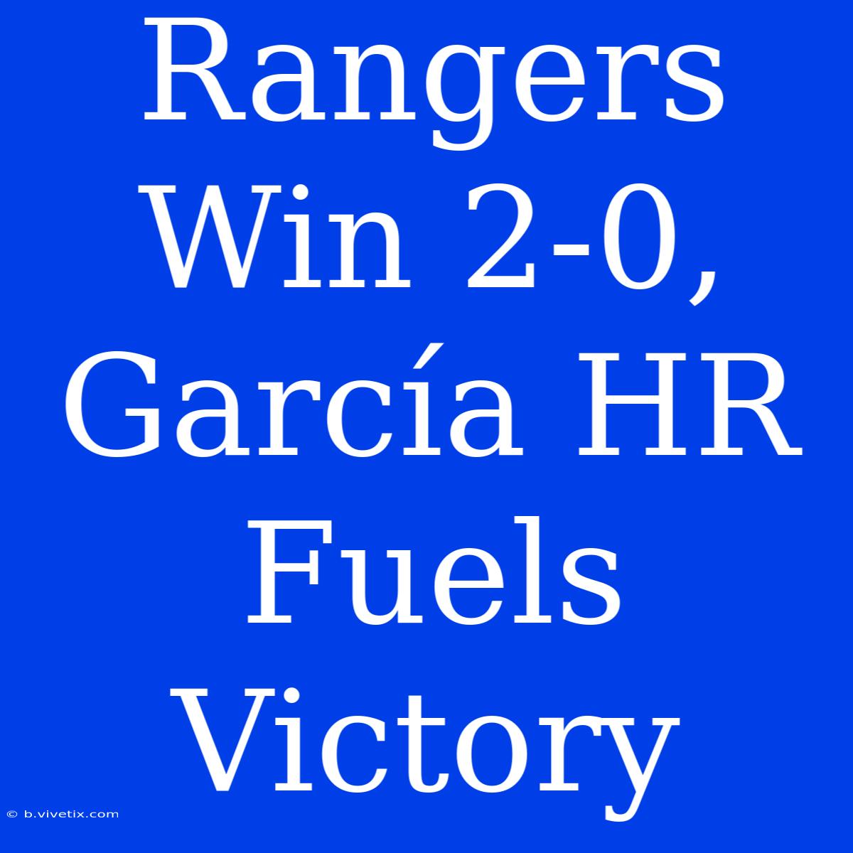 Rangers Win 2-0, García HR Fuels Victory