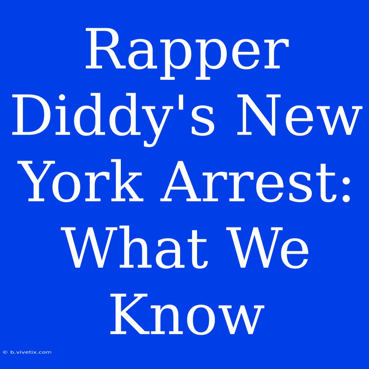 Rapper Diddy's New York Arrest: What We Know