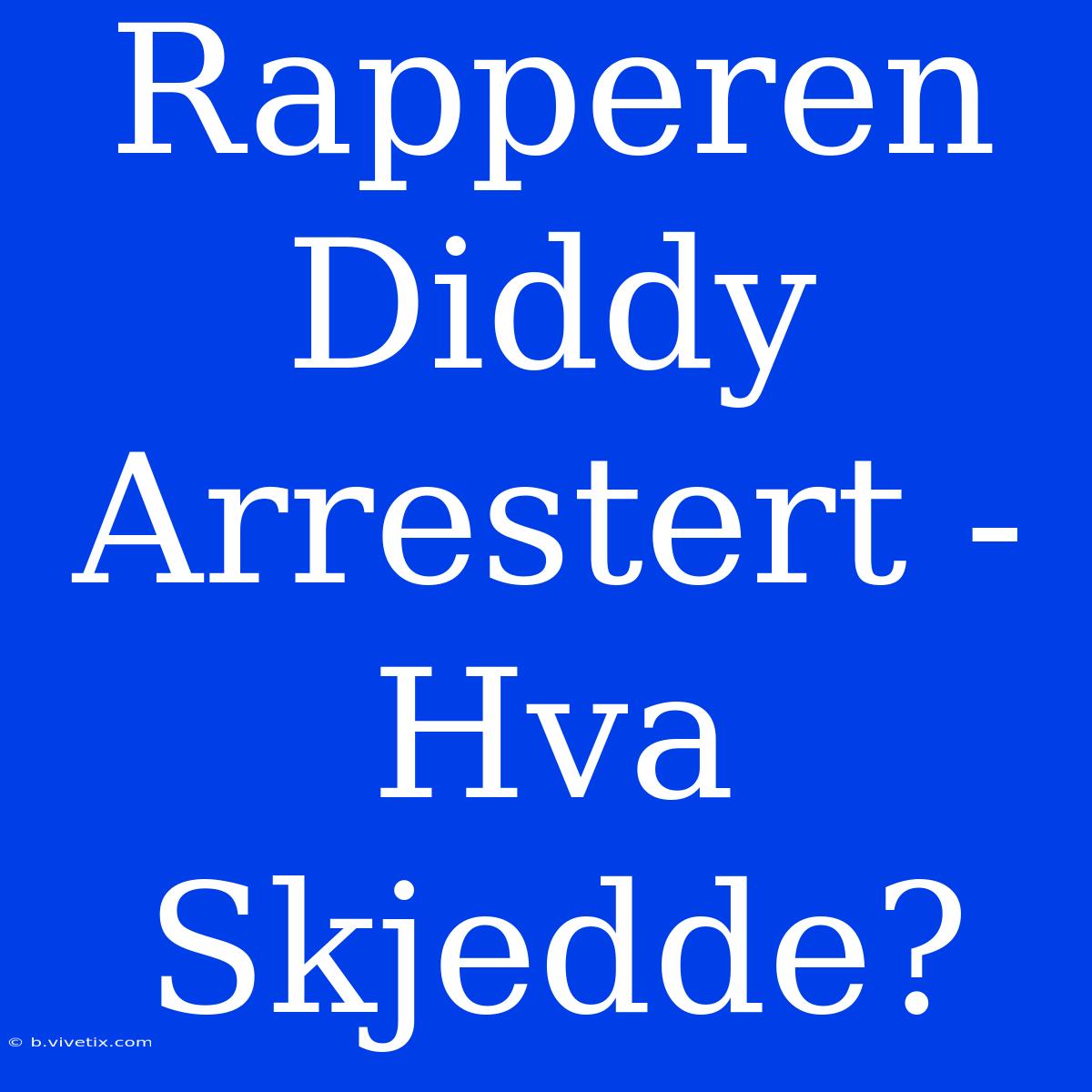 Rapperen Diddy Arrestert - Hva Skjedde?