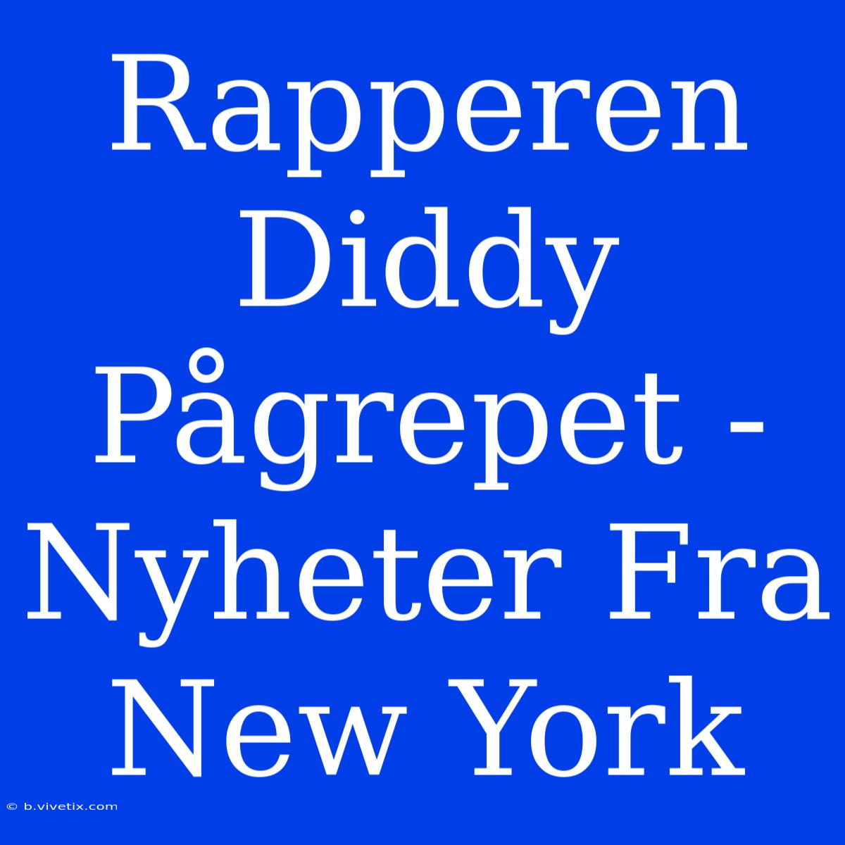 Rapperen Diddy Pågrepet - Nyheter Fra New York