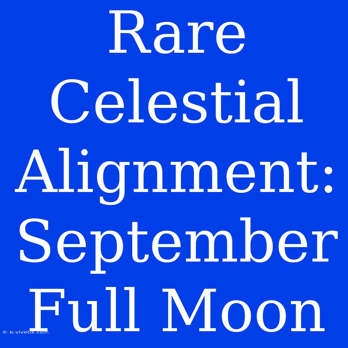 Rare Celestial Alignment: September Full Moon