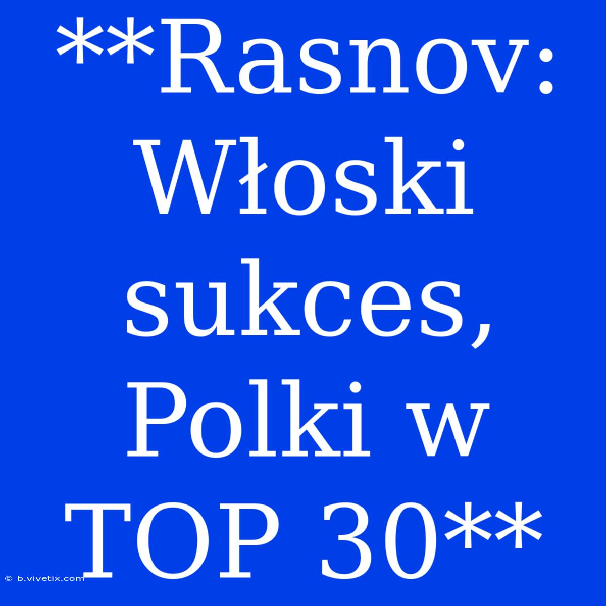 **Rasnov: Włoski Sukces, Polki W TOP 30**