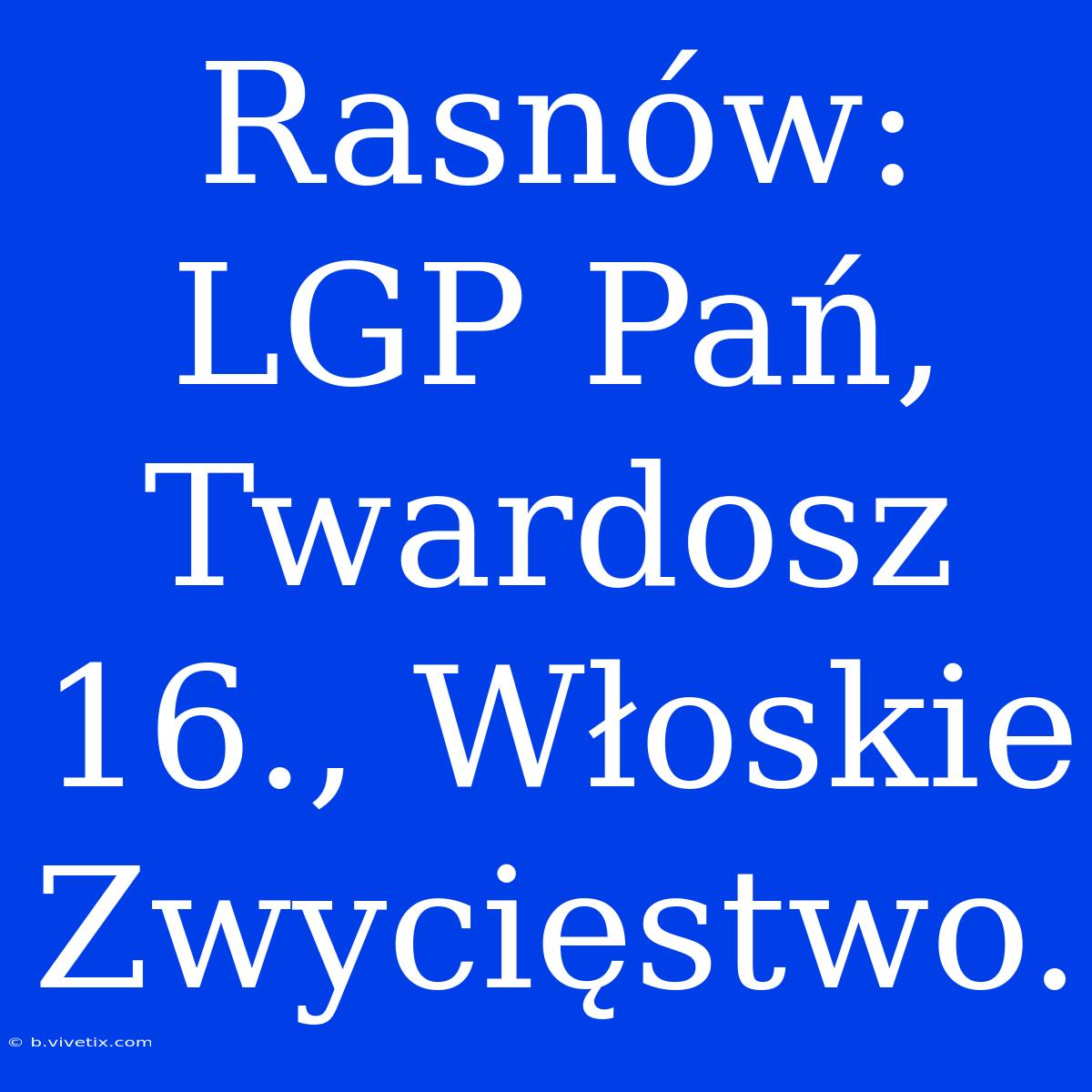 Rasnów: LGP Pań, Twardosz 16., Włoskie Zwycięstwo.