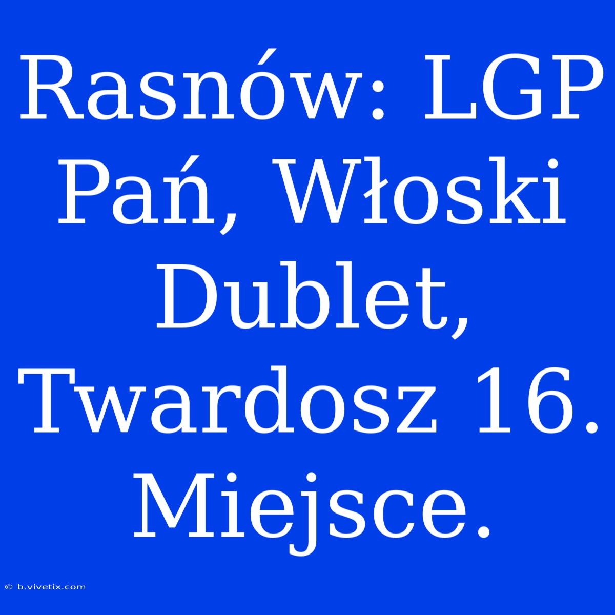 Rasnów: LGP Pań, Włoski Dublet, Twardosz 16. Miejsce.