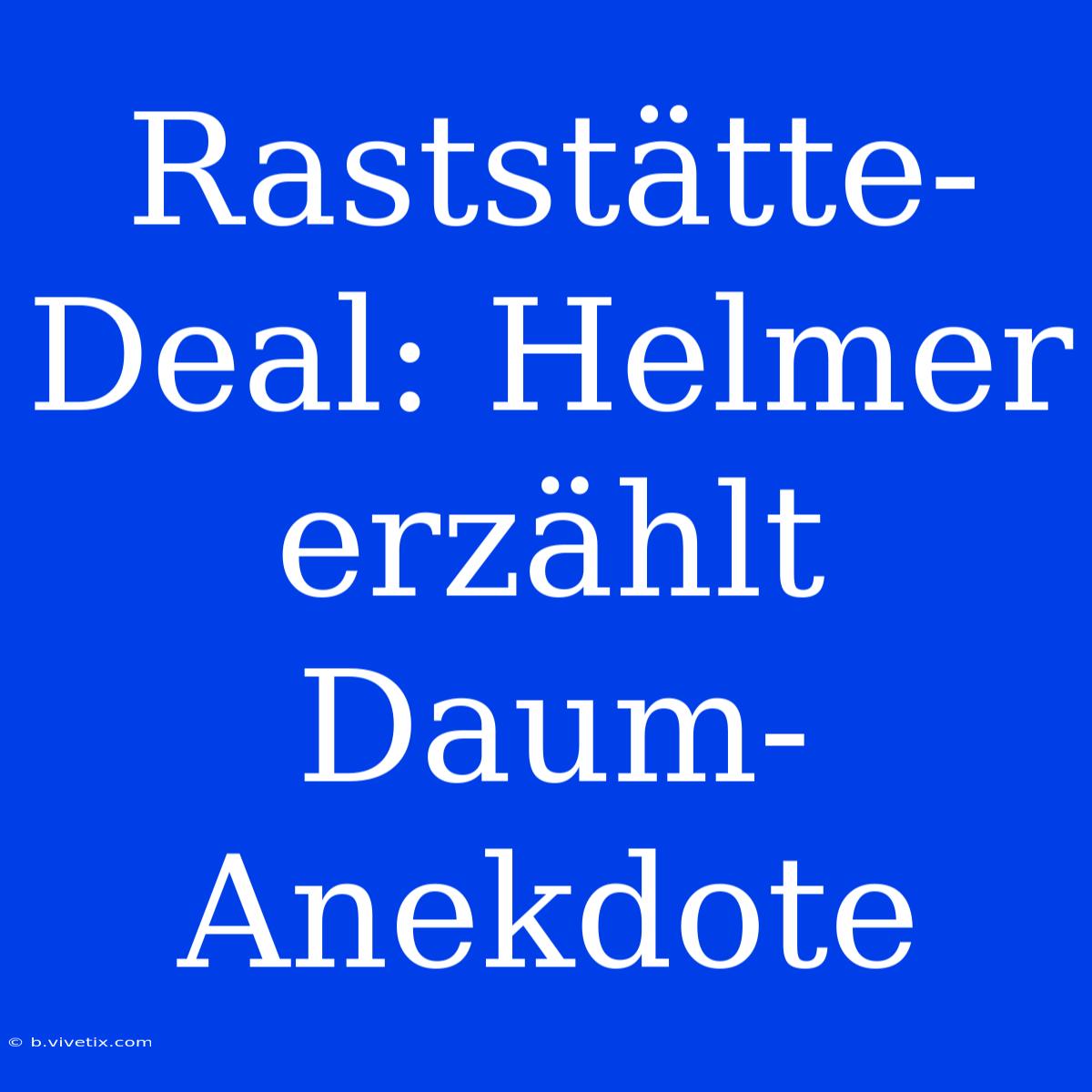 Raststätte-Deal: Helmer Erzählt Daum-Anekdote