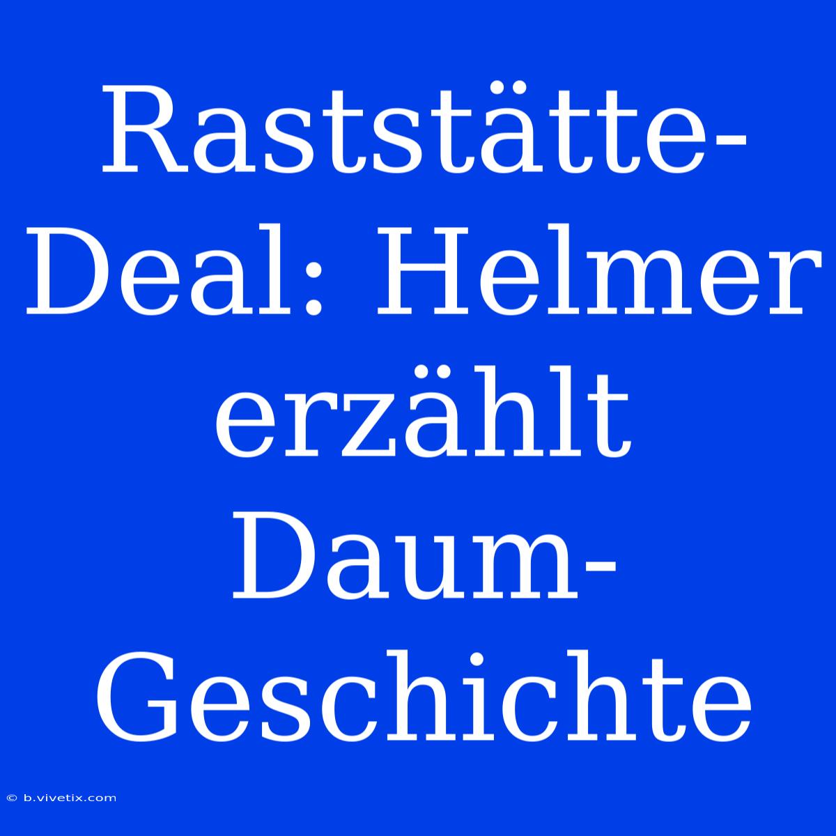 Raststätte-Deal: Helmer Erzählt Daum-Geschichte 