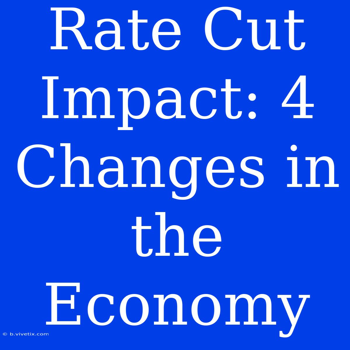 Rate Cut Impact: 4 Changes In The Economy 