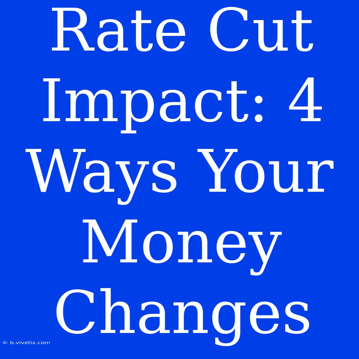 Rate Cut Impact: 4 Ways Your Money Changes