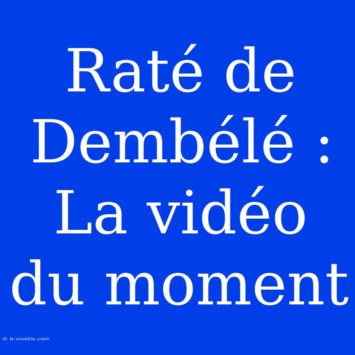 Raté De Dembélé : La Vidéo Du Moment