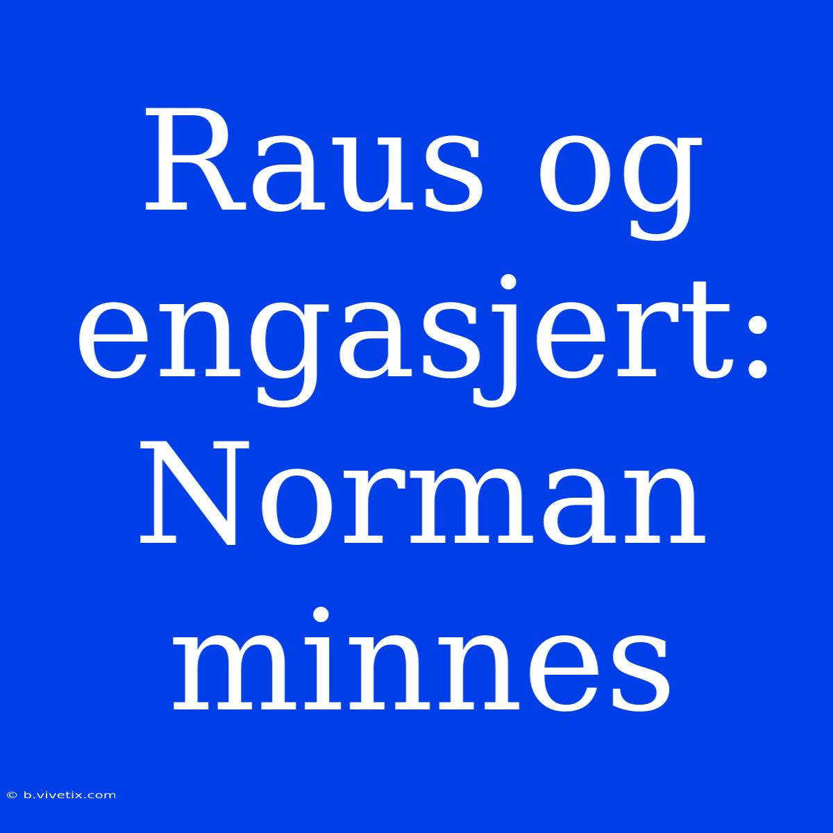 Raus Og Engasjert: Norman Minnes