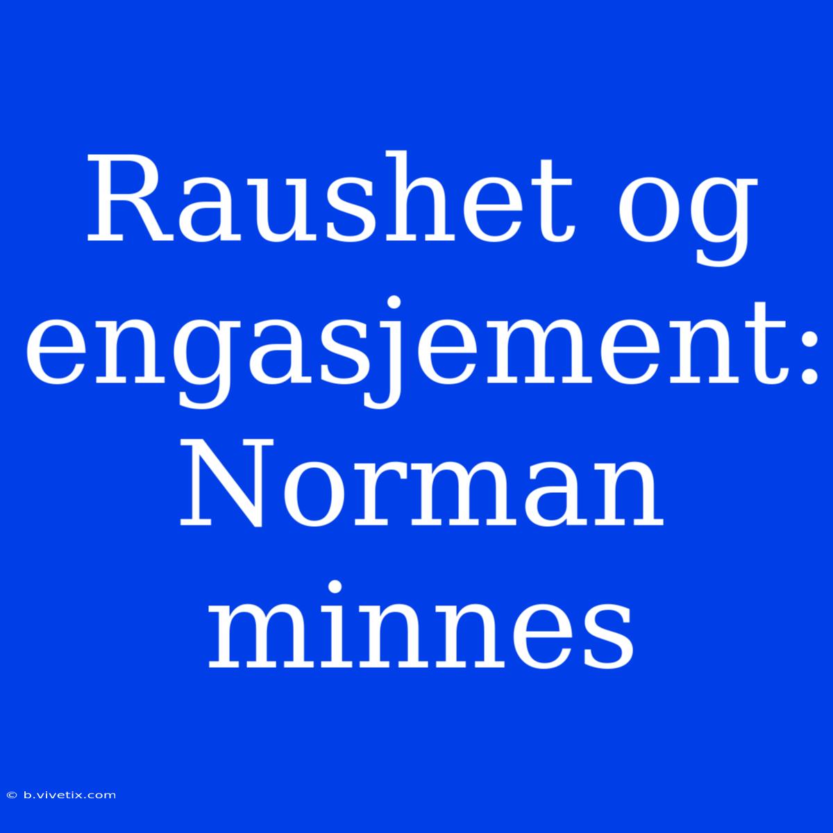 Raushet Og Engasjement: Norman Minnes