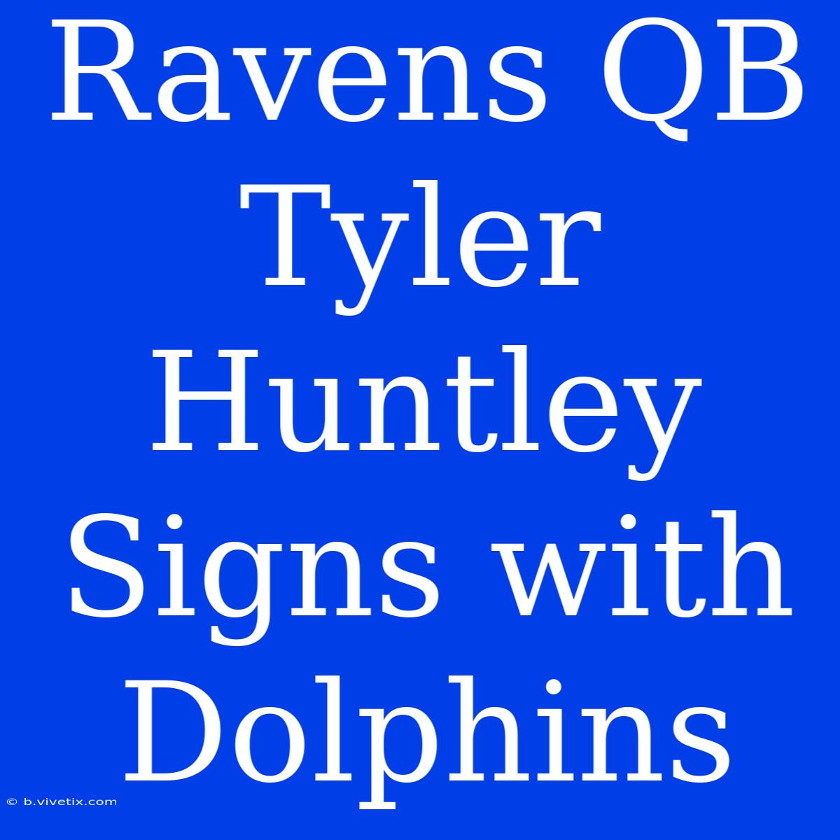 Ravens QB Tyler Huntley Signs With Dolphins