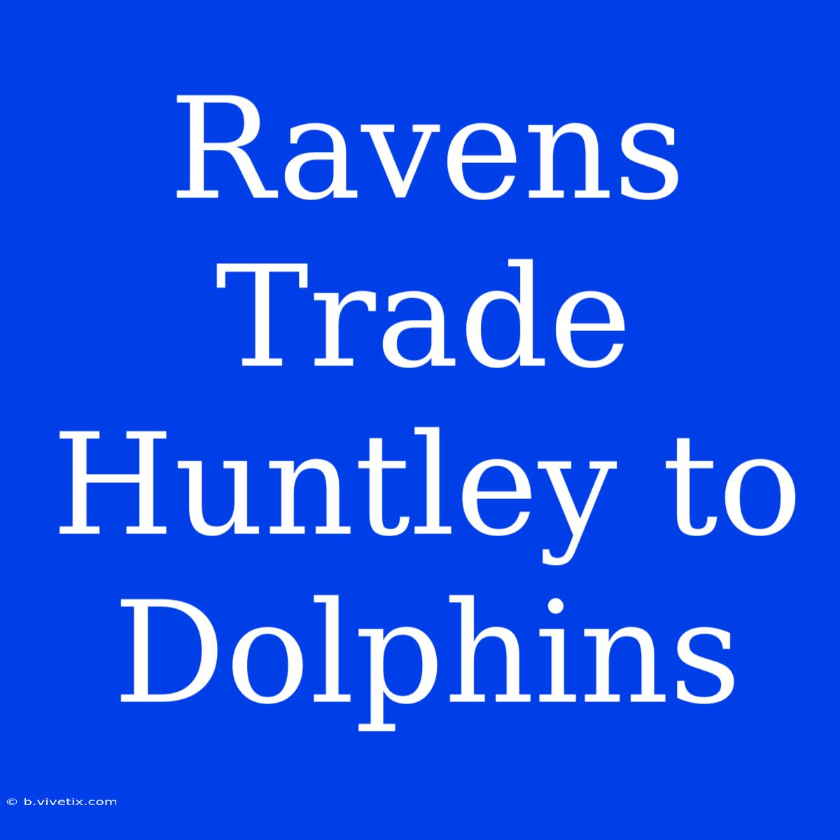 Ravens Trade Huntley To Dolphins