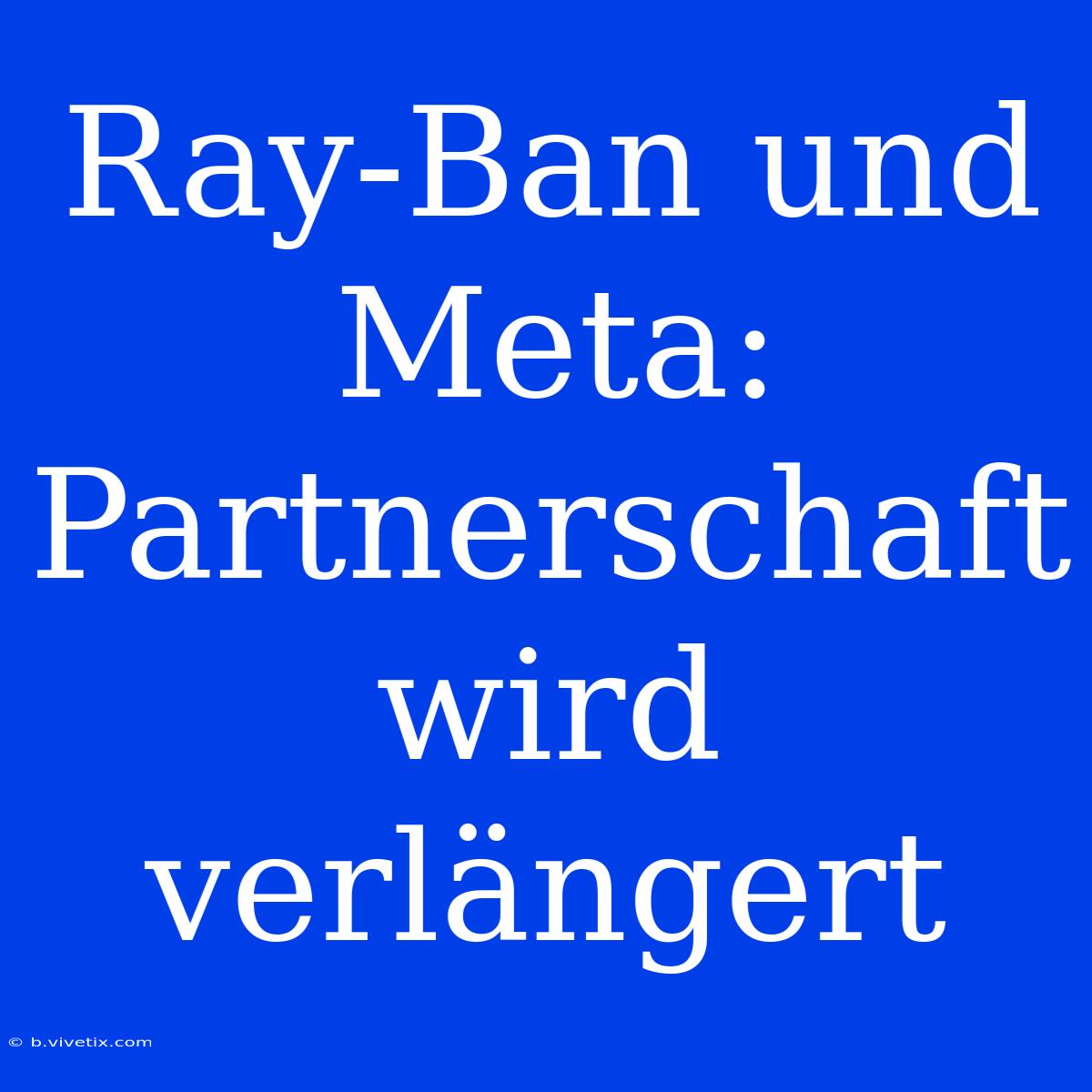 Ray-Ban Und Meta: Partnerschaft Wird Verlängert