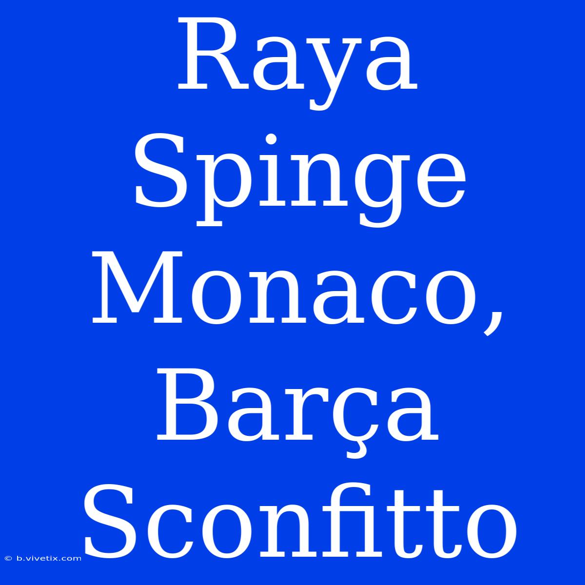 Raya Spinge Monaco, Barça Sconfitto