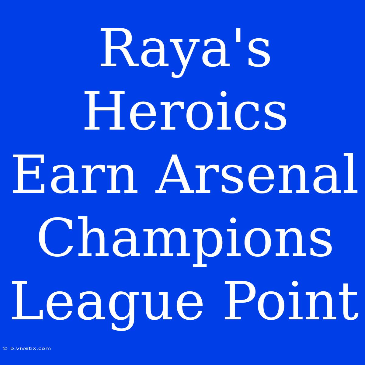 Raya's Heroics Earn Arsenal Champions League Point