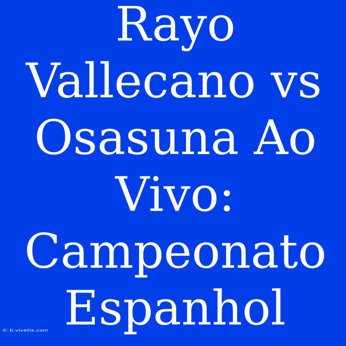 Rayo Vallecano Vs Osasuna Ao Vivo: Campeonato Espanhol