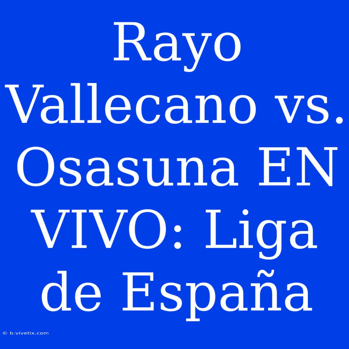 Rayo Vallecano Vs. Osasuna EN VIVO: Liga De España