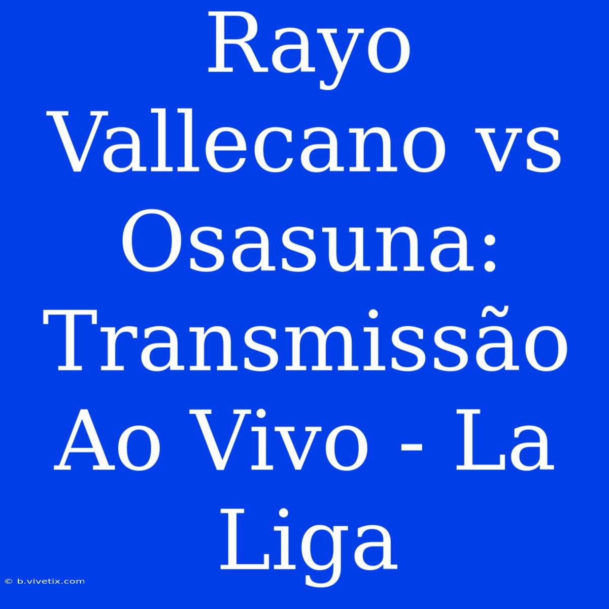 Rayo Vallecano Vs Osasuna: Transmissão Ao Vivo - La Liga