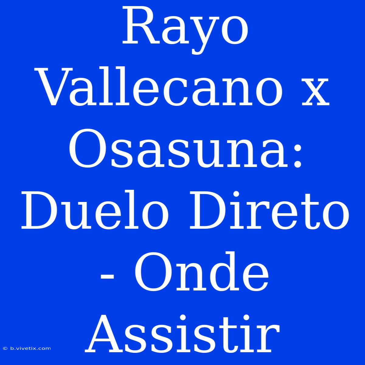 Rayo Vallecano X Osasuna: Duelo Direto - Onde Assistir