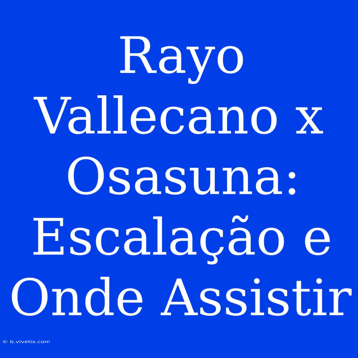 Rayo Vallecano X Osasuna: Escalação E Onde Assistir