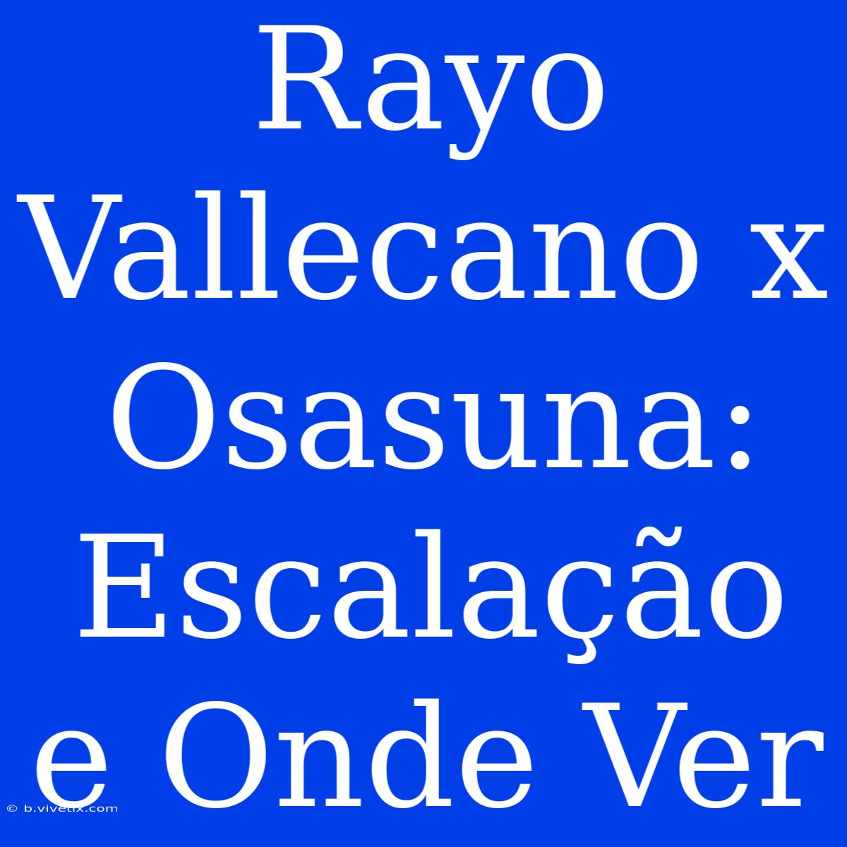 Rayo Vallecano X Osasuna: Escalação E Onde Ver