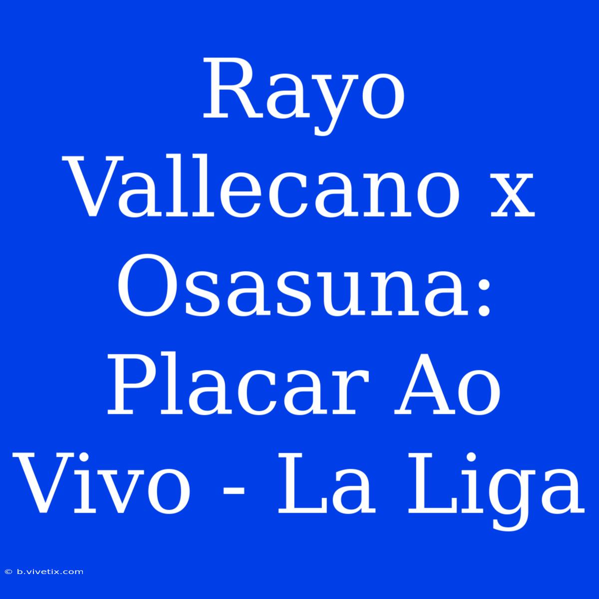 Rayo Vallecano X Osasuna: Placar Ao Vivo - La Liga