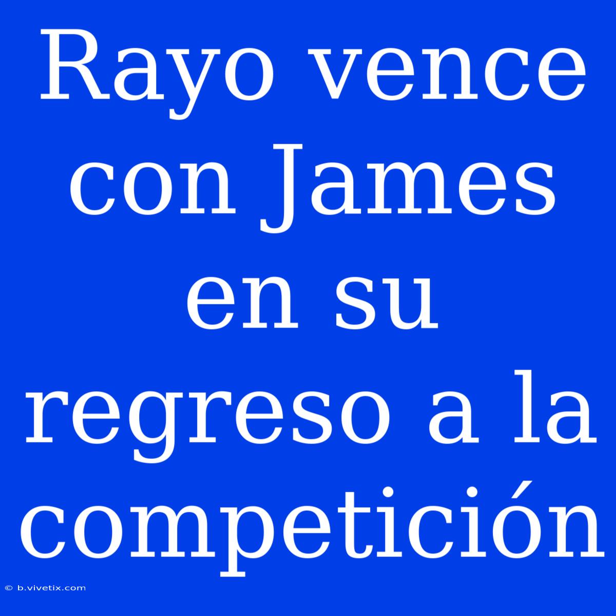 Rayo Vence Con James En Su Regreso A La Competición