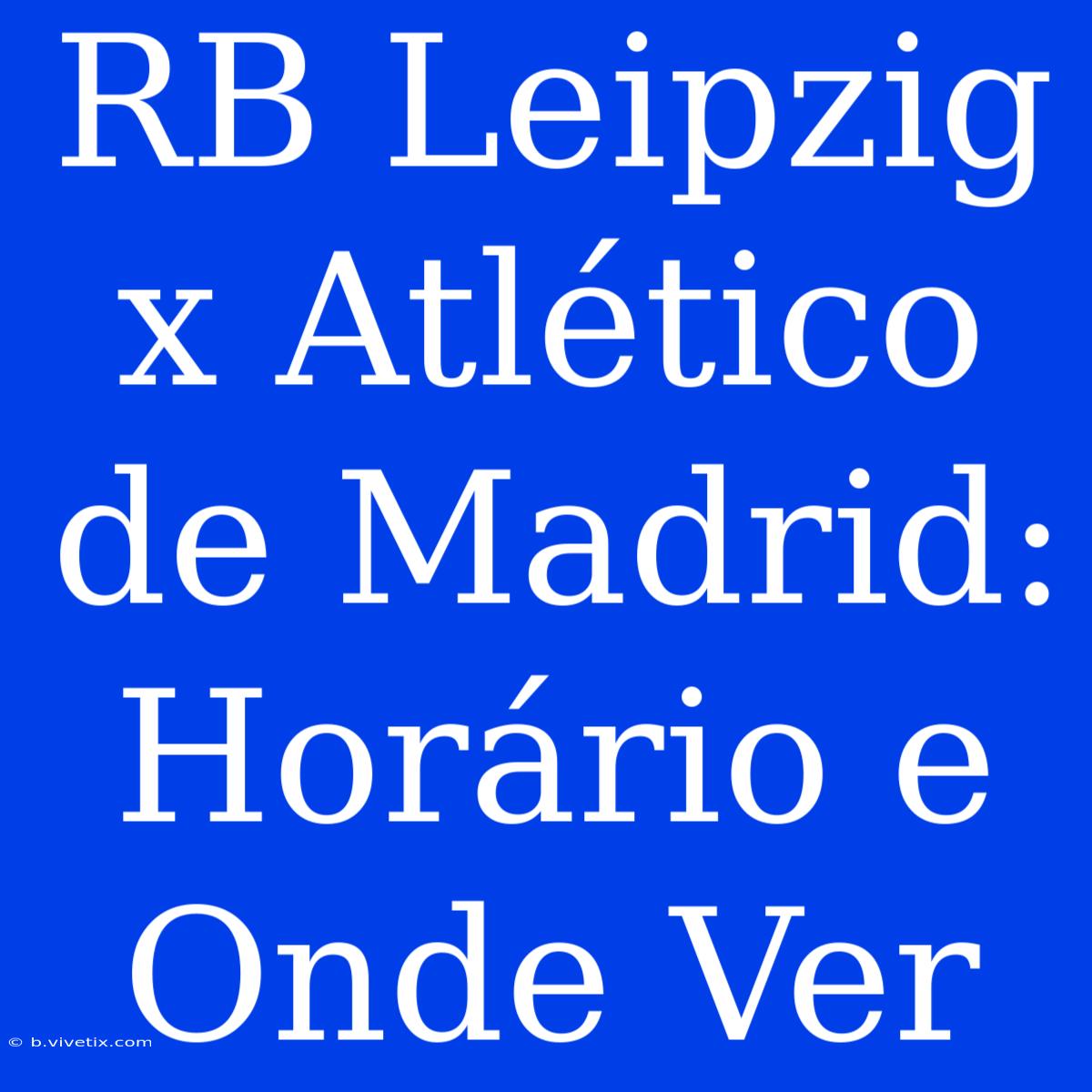 RB Leipzig X Atlético De Madrid: Horário E Onde Ver 