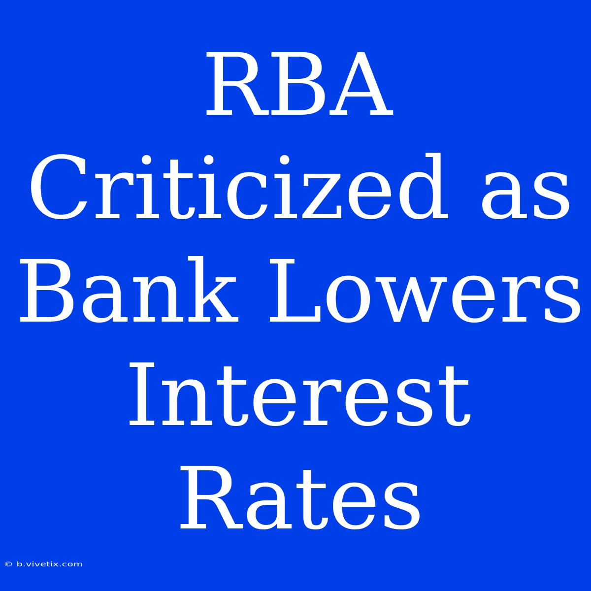 RBA Criticized As Bank Lowers Interest Rates