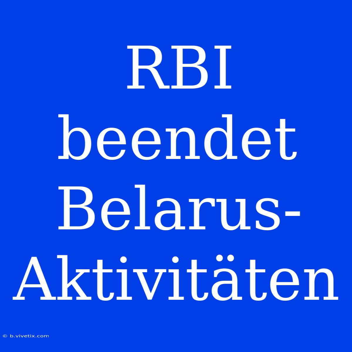 RBI Beendet Belarus-Aktivitäten