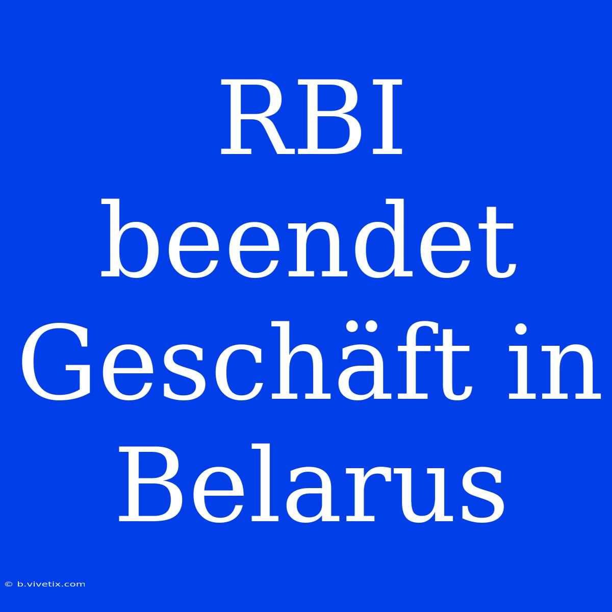 RBI Beendet Geschäft In Belarus