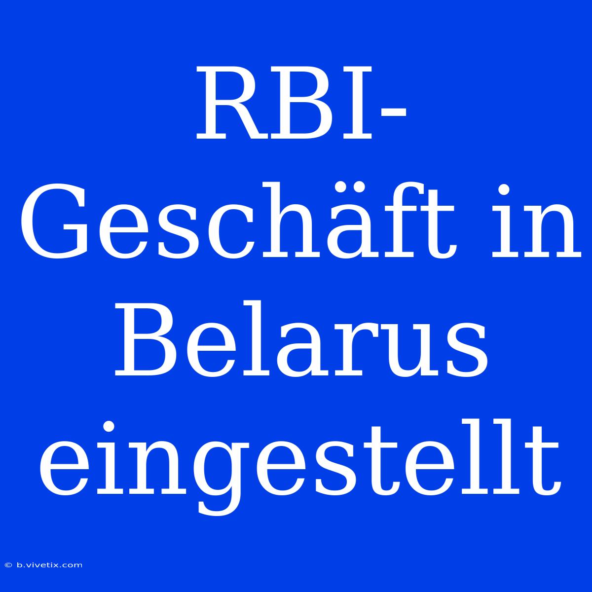 RBI-Geschäft In Belarus Eingestellt