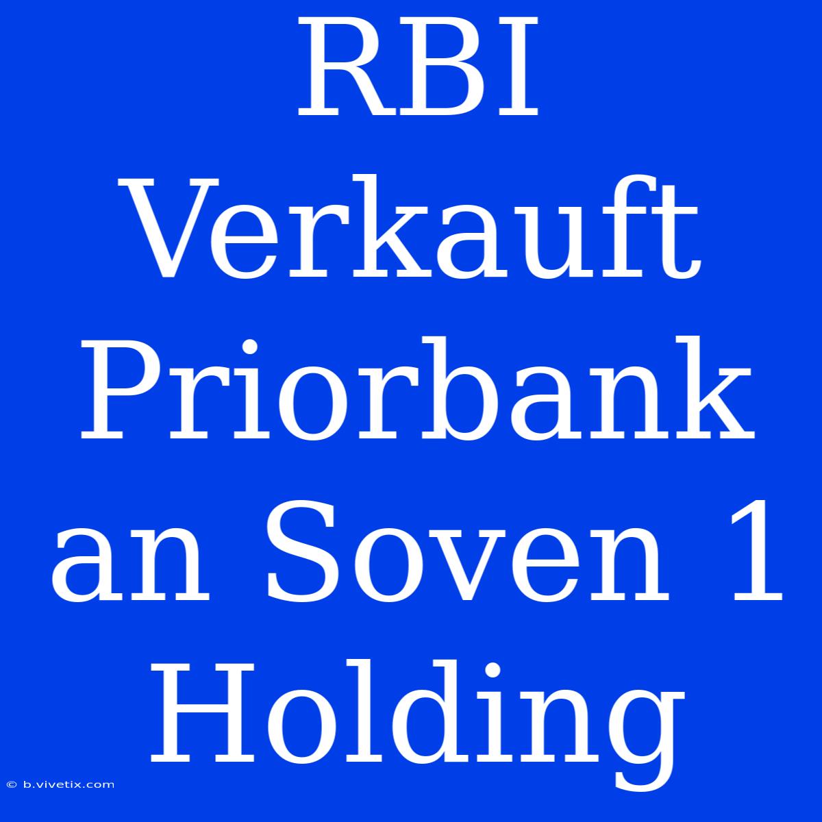 RBI Verkauft Priorbank An Soven 1 Holding