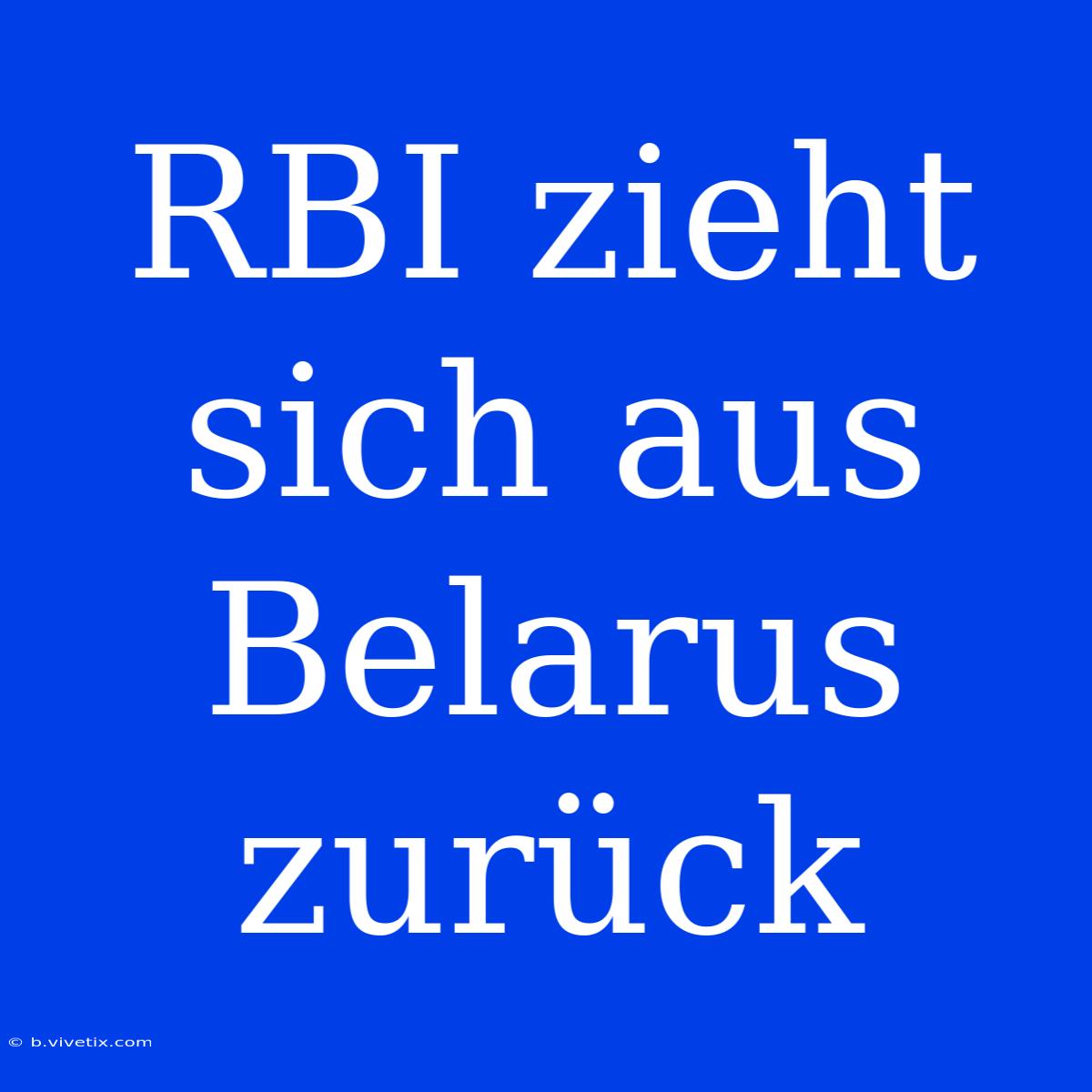 RBI Zieht Sich Aus Belarus Zurück