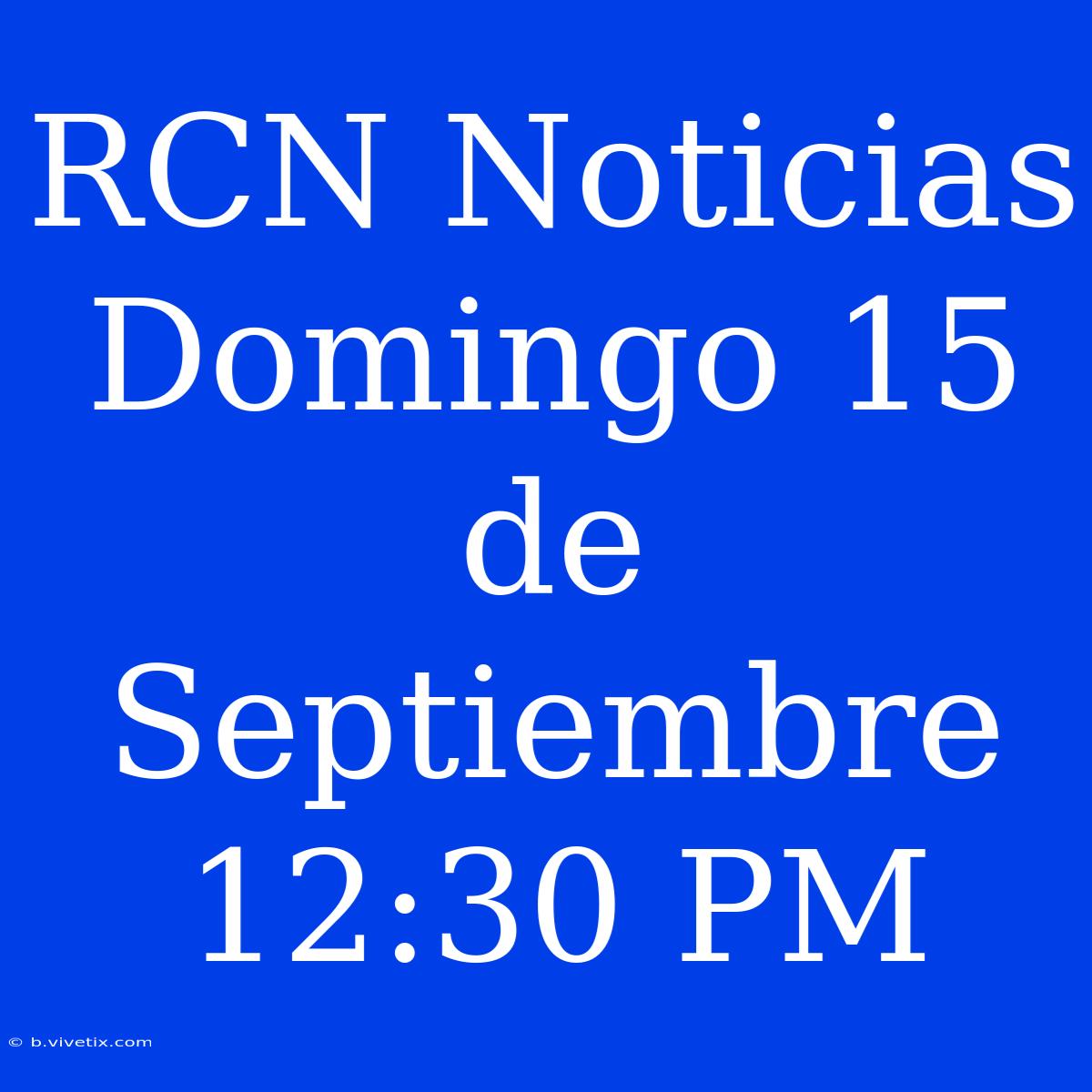 RCN Noticias Domingo 15 De Septiembre 12:30 PM