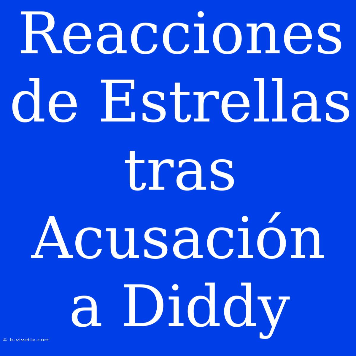 Reacciones De Estrellas Tras Acusación A Diddy