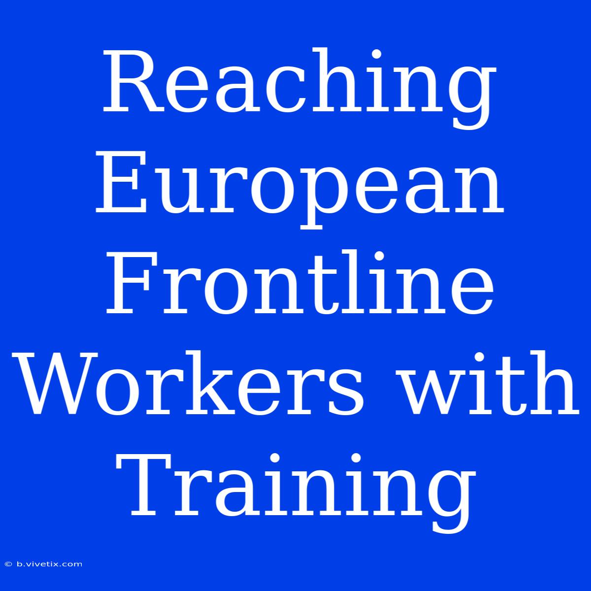 Reaching European Frontline Workers With Training