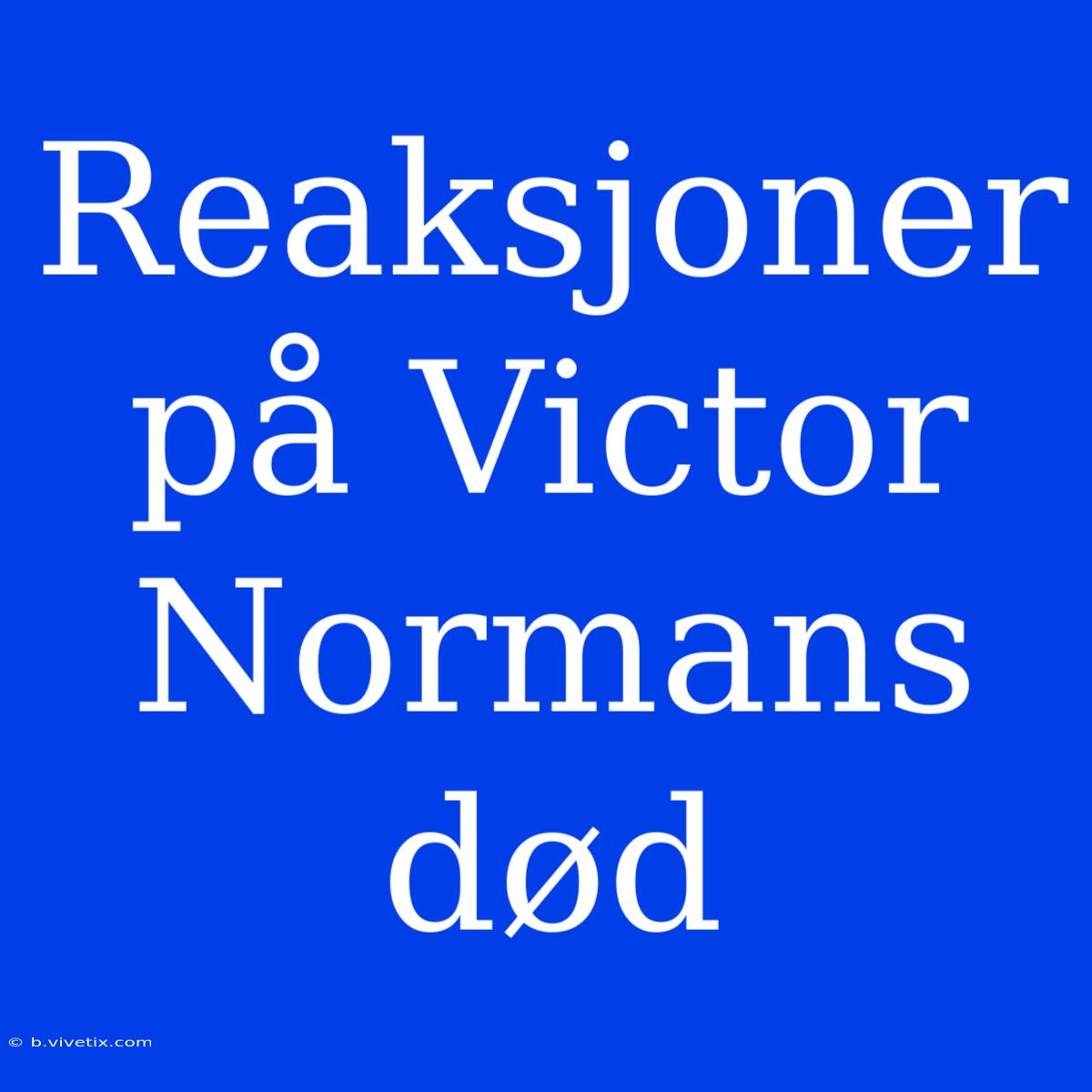 Reaksjoner På Victor Normans Død