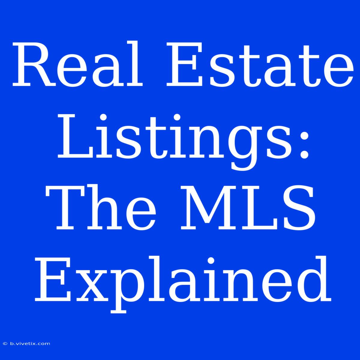 Real Estate Listings: The MLS Explained