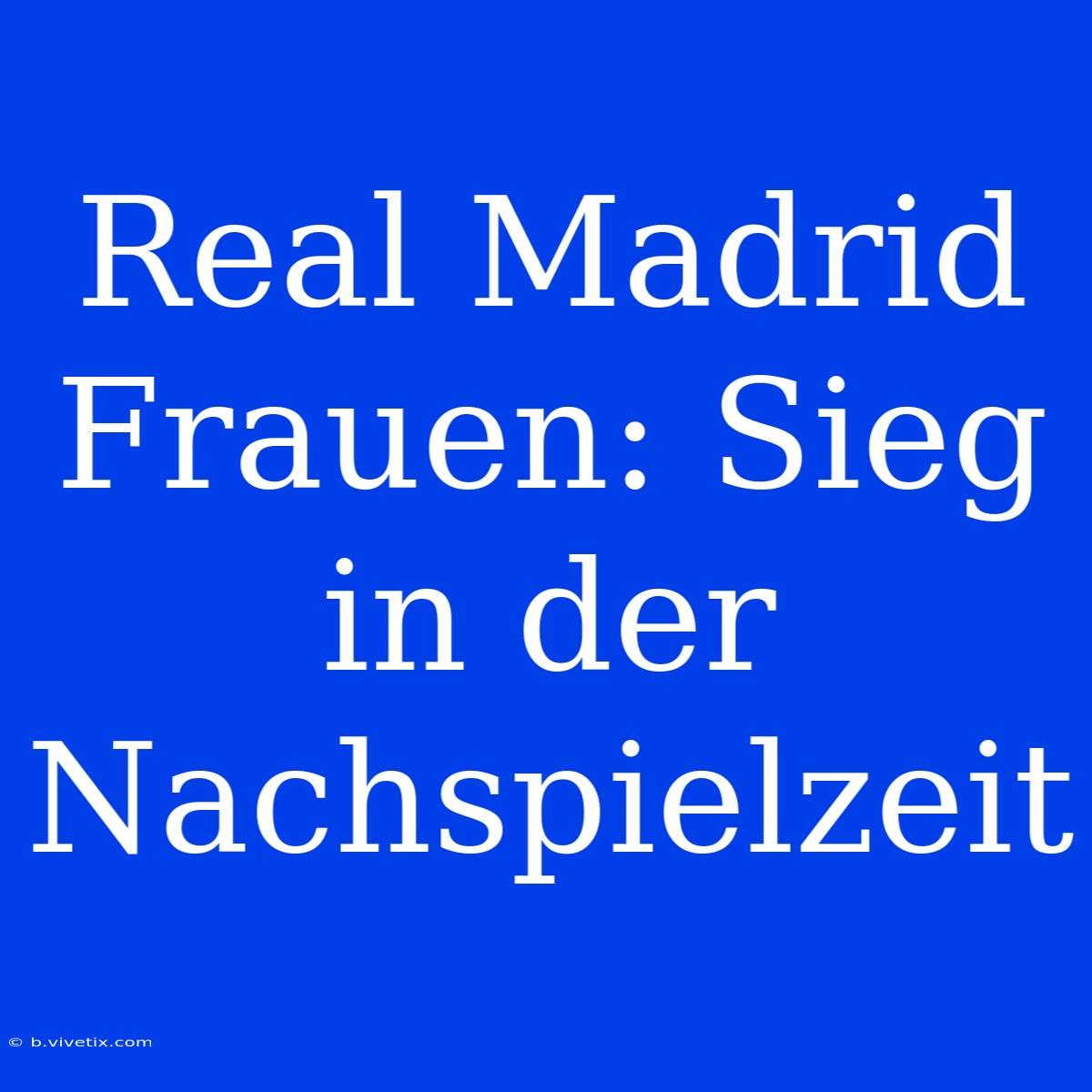 Real Madrid Frauen: Sieg In Der Nachspielzeit