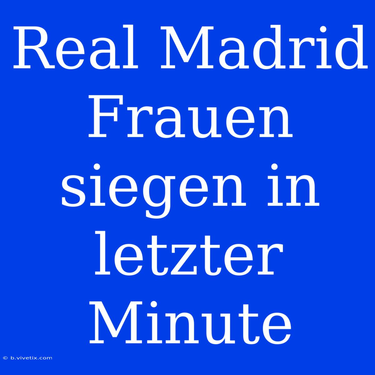 Real Madrid Frauen Siegen In Letzter Minute